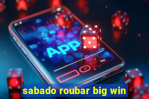 sabado roubar big win